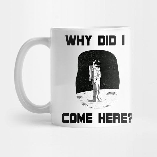 Why Did I Come Here? Astronaut in Space (On the Moon) Unique Design Gift Ideas Evergreen  Space Theme by 3dozecreations